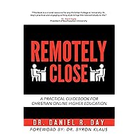 Remotely Close: A Practical Guidebook for Christian Online Higher Education Remotely Close: A Practical Guidebook for Christian Online Higher Education Kindle Paperback Hardcover