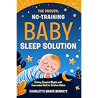 The Proven, No-Training Baby Sleep Solution: Solving Sleepless Nights with Guaranteed Rest for Restless Babies The Proven, No-Training Baby Sleep Solution: Solving Sleepless Nights with Guaranteed Rest for Restless Babies Kindle Hardcover Paperback