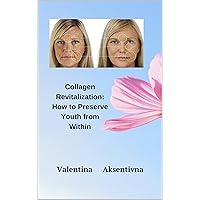 Collagen Revitalization: How to Preserve Youth from Within Collagen Revitalization: How to Preserve Youth from Within Kindle Paperback