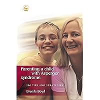 Parenting a Child with Asperger Syndrome: 200 Tips and Strategies Parenting a Child with Asperger Syndrome: 200 Tips and Strategies Paperback Kindle