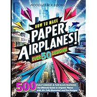 How To Make Paper Airplanes: The Ultimate Guide to Origami Planes with 50+ Fully Illustrated and Fun Designs! How To Make Paper Airplanes: The Ultimate Guide to Origami Planes with 50+ Fully Illustrated and Fun Designs! Paperback Kindle