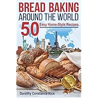Bread Baking Around the World: 50 Easy Home-Style Recipes (A Culinary Odyssey by Aunt Rice)