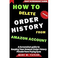 How to Delete Order History from Amazon Account: A Screenshot guide to Keeping Your Amazon Order History Private from Prying Eyes (Easy Screenshot Guide)