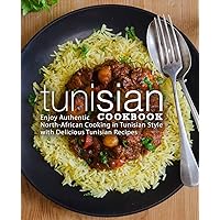 Tunisian Cookbook: Enjoy Authentic North-African Cooking in Tunisian Style with Delicious Tunisian Recipes Tunisian Cookbook: Enjoy Authentic North-African Cooking in Tunisian Style with Delicious Tunisian Recipes Paperback Kindle Hardcover