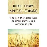 The Top 19 Master Keys to Break Barriers and Advance in Life: Deep Secrets of Life (10,000 UNCOMMON WISDOM KEYS AND MYSTERIES) The Top 19 Master Keys to Break Barriers and Advance in Life: Deep Secrets of Life (10,000 UNCOMMON WISDOM KEYS AND MYSTERIES) Kindle