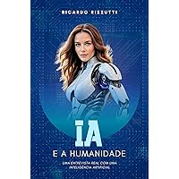 IA e a Humanidade: Uma entrevista real com uma IA (Portuguese Edition) IA e a Humanidade: Uma entrevista real com uma IA (Portuguese Edition) Kindle Paperback