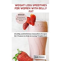 WEIGHT LOSS SMOOTHIES FOR WOMEN WITH BELLY FAT: Healthy and Delicious Smoothies Recipes for Women to Help in Losing Weight Fast WEIGHT LOSS SMOOTHIES FOR WOMEN WITH BELLY FAT: Healthy and Delicious Smoothies Recipes for Women to Help in Losing Weight Fast Kindle Paperback