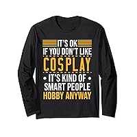 It's Ok If You Don't Like Cosplay It's Kind Of Smart People Long Sleeve T-Shirt