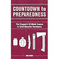 Countdown to Preparedness: The Prepper's 52 Week Course to Total Disaster Readiness Countdown to Preparedness: The Prepper's 52 Week Course to Total Disaster Readiness Paperback Kindle