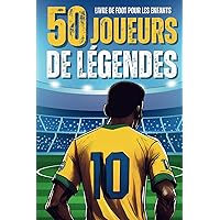 Livre de foot pour les enfants: 50 Joueurs de légendes - Un album destiné aux filles et aux garçons fans de ballon rond qui veulent découvrir les plus ... en couleur avec un Quizz (French Edition)