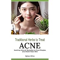 Traditional Herbs to Treat Acne: Soothing Natural Remedies to Treat Pimples and Attain Clear Skin Traditional Herbs to Treat Acne: Soothing Natural Remedies to Treat Pimples and Attain Clear Skin Kindle Paperback