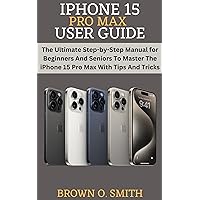 IPHONE 15 PRO MAX USER GUIDE: The Ultimate Step-by-Step Manual for Beginners And Seniors To Master The iPhone 15 Pro Max With Tips And Tricks IPHONE 15 PRO MAX USER GUIDE: The Ultimate Step-by-Step Manual for Beginners And Seniors To Master The iPhone 15 Pro Max With Tips And Tricks Kindle Paperback