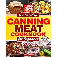 CANNING MEAT COOKBOOK FOR BEGINNERS: Your EasySafe CanningMeat Recipes.Get Ready to Embark on a Culinary Journey Full of Flavors with the Joy of ... Savor Delicious Meat for 1000 Days and More
