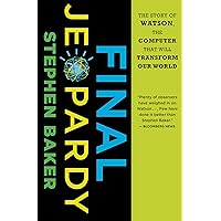 Final Jeopardy: The Story of Watson, the Computer That Will Transform Our World Final Jeopardy: The Story of Watson, the Computer That Will Transform Our World Kindle Hardcover Paperback
