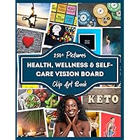 Health, Wellness & Self-Care vision Board Clip Art book: 250+ Pictures, Quotes and Words, affirmation and quotes, health and happiness, weight loss and More...