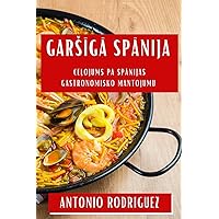 Garsīgā Spānija: Ceļojums pa Spānijas Gastronomisko Mantojumu (Latvian Edition)