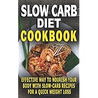 SLOW CARB DIET COOKBOOK: Effective Way To Nourish Your Body With Slow-Carb Recipes For A Quick Weight Loss - An Uncommon Guide to Rapid Fat Loss - The ... Science of Building The Body To Gain Energy SLOW CARB DIET COOKBOOK: Effective Way To Nourish Your Body With Slow-Carb Recipes For A Quick Weight Loss - An Uncommon Guide to Rapid Fat Loss - The ... Science of Building The Body To Gain Energy Paperback Kindle