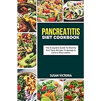 PANCREATITIS DIET COOKBOOK: The Complete Guide to Healthy and Tasty Recipes to Manage & Control Pancreatitis