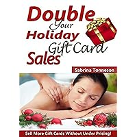 Massage Marketing - Double Your Holiday Gift Card Sales: Sell More Massage and Spa Gift Certificates Without Under Pricing Massage Marketing - Double Your Holiday Gift Card Sales: Sell More Massage and Spa Gift Certificates Without Under Pricing Kindle Paperback