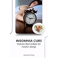 The Insomnia Cure: Nature Remedies for Restful Sleep The Insomnia Cure: Nature Remedies for Restful Sleep Kindle
