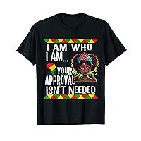 Juneteenth I Am Who I Am Your Approval Isn't Needed T-Shirt