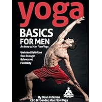 Yoga Basics for Men: An Intro to Man Flow Yoga: All of the physical benefits, and none of the frills. Improve your physical fitness, reduce your risk of injury, and feel better overall. Yoga Basics for Men: An Intro to Man Flow Yoga: All of the physical benefits, and none of the frills. Improve your physical fitness, reduce your risk of injury, and feel better overall. Kindle