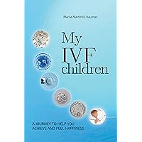 MY IVF CHILDREN: A journey to help you achieve and feel happiness MY IVF CHILDREN: A journey to help you achieve and feel happiness Kindle Paperback