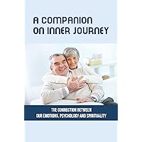 A Companion On Inner Journey: The Connection Between Our Emotions, Psychology And Spirituality