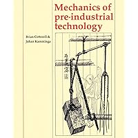 Mechanics of Pre-industrial Technology: An Introduction to the Mechanics of Ancient and Traditional Material Culture Mechanics of Pre-industrial Technology: An Introduction to the Mechanics of Ancient and Traditional Material Culture Paperback Hardcover