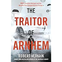 The Traitor of Arnhem: WWII’s Greatest Betrayal and the Moment That Changed History Forever The Traitor of Arnhem: WWII’s Greatest Betrayal and the Moment That Changed History Forever Kindle