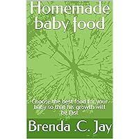 Homemade baby food : Choose the best food for your baby so that his growth will be fast (Cook book Book 1)