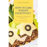 How To Lose Weight Effectively : A Guide To A Healthy And Slimmer you