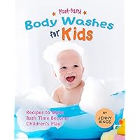 Plant-Based Body Washes for Kids: Recipes to Make Bath Time Become Children's Play! Plant-Based Body Washes for Kids: Recipes to Make Bath Time Become Children's Play! Kindle Hardcover Paperback
