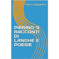 PIERINO 'S RACCONTI DI LANGHE E POESIE (Italian Edition) PIERINO 'S RACCONTI DI LANGHE E POESIE (Italian Edition) Kindle Paperback