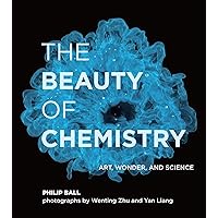 The Beauty of Chemistry: Art, Wonder, and Science The Beauty of Chemistry: Art, Wonder, and Science Hardcover Kindle