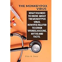 THE MONKEYPOX VIRUS: What you need to know about the monkeypox virus, how it is related to other viruses, vaccines, myths and facts. THE MONKEYPOX VIRUS: What you need to know about the monkeypox virus, how it is related to other viruses, vaccines, myths and facts. Kindle Paperback