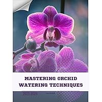 Mastering Orchid Watering Techniques: Become flowers expert Mastering Orchid Watering Techniques: Become flowers expert Kindle Paperback