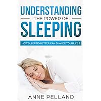 Understanding the power of sleeping: How sleeping better can change your life ? Understanding the power of sleeping: How sleeping better can change your life ? Paperback Kindle