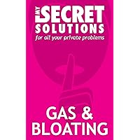 How to get rid of Gas and Bloating.: My Secret Solutions