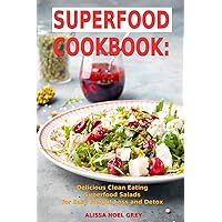 Superfood Cookbook: Delicious Clean Eating Superfood Salads for Easy Weight Loss and Detox: Healthy Superfood Recipes for Busy People on a Budget (Healthy Cooking and Eating)