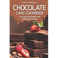Chocolate Cake Cookbook: Chocolate Cake Recipes with Delightful Decorations Chocolate Cake Cookbook: Chocolate Cake Recipes with Delightful Decorations Paperback Kindle
