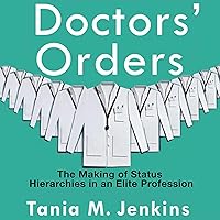 Doctors' Orders: The Making of Status Hierarchies in an Elite Profession Doctors' Orders: The Making of Status Hierarchies in an Elite Profession Audible Audiobook Paperback Kindle Hardcover