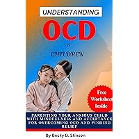Understanding OCD in Children: Parenting Your Anxious Child with Mindfulness and Acceptance for Overcoming OCD and Finding Relief Understanding OCD in Children: Parenting Your Anxious Child with Mindfulness and Acceptance for Overcoming OCD and Finding Relief Kindle Paperback