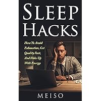 Sleep Hacks: How To Avoid Exhaustion, Get Quality Rest, And Wake Up With Energy Sleep Hacks: How To Avoid Exhaustion, Get Quality Rest, And Wake Up With Energy Kindle
