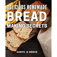 Delicious Homemade Bread Making Secrets: Discover the Ultimate Guide to Baking Perfect Bread at Home with Mouthwatering Tips and Techniques.
