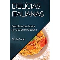 Delícias Italianas: Descubra a Verdadeira Alma da Cozinha Italiana (Portuguese Edition)