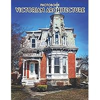 Victorian Architecture Photobook: The Best Photos Of Victorian Architecture For Everyone To Decor As Gifts [High Design Edition] Victorian Architecture Photobook: The Best Photos Of Victorian Architecture For Everyone To Decor As Gifts [High Design Edition] Paperback