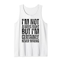 I'm not always right but I'm certainly never wrong Quote Tank Top