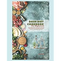 DASH DIET COOKBOOK FOR BEGINNERS: The ultimate guide to managing low blood pressure with 50+ delicious low-sodium recipes to lose weight for novice DASH DIET COOKBOOK FOR BEGINNERS: The ultimate guide to managing low blood pressure with 50+ delicious low-sodium recipes to lose weight for novice Paperback