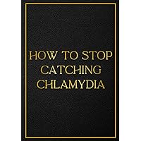 How to Stop Catching Chlamydia: Funny & Sarcastic Daily Notebook | Give as a Gift to Embarress Someone | Adult Humour Book